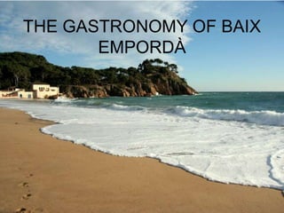 THE GASTRONOMY OF BAIX
       EMPORDÀ
 