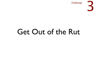 3
               Challenge




Get Out of the Rut
 