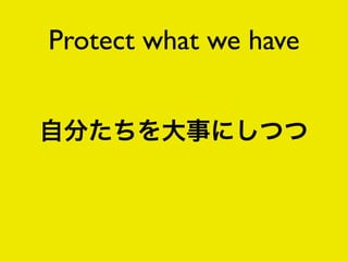 Protect what we have
 