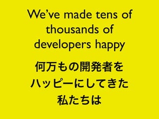 We’ve made tens of
   thousands of
 developers happy
 