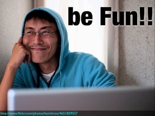 be Fun!!


http://www.ﬂickr.com/photos/koichiroo/4651829557
 