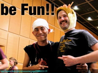 be Fun!!


http://www.ﬂickr.com/photos/aaronp/4988023117/
 