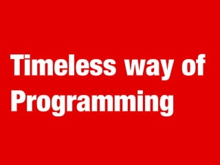 Timeless way of
Programming
 