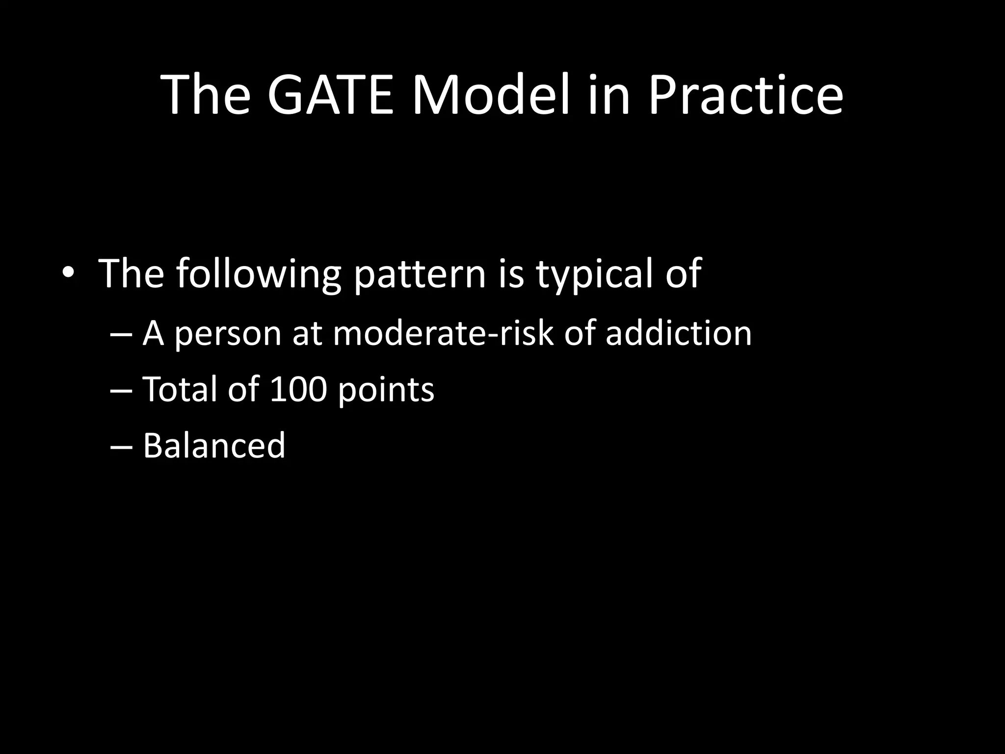 The GATE Model in PracticeThe following pattern is typical ofA person at moderate-risk of addictionTotal of 100 pointsBalanced