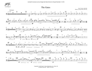 Low Brass 2
Copyright © 2010 Gary P. Gilroy Publications, Inc., Reno, NV
All Rights Reserved - Made in the USA
mf ff
q = 136 5 13 2114 15 16 17 18 19 20 22 23 24
ff fff
25 29 3426 27 28 30 31 32 33 35 36 37
mf p mp
42 4938 40 41 43 44 45 46 47 48 50 51 52 53
f p mp mf ff
56 6254 55 57 58 59 60 61 63 64 65 66 67
mf mf mf mf f mf
68 7670 71 72 73 74 75 77 78 79 80 81 82 83
f ff
84 85 86 87 88 89 90 91 92 93 94 95
mf mf mf
q = 160 100 104 108 112
96 101 102 103 109 110 111 113 114
44
24 44 34 44
44
24 44
24 44
44
?bb
4 8
-
-
-
- - - - - - - > > > > > > > >
The Journey
The Gates Gary P. Gilroy (ASCAP)
Battery by Aaron Hines (ASCAP)
?bb
> > > > > > > > > > > > > > >
3
> > > > > > > >
3
>
>
>
3
∑ ∑
> > > >
?bb
2 -
- - - - - - - -
- . -
- - - - - - -
?bb
-
> . > >
- - - - > > > > > > > > > >
∑ ∑
> > >
∑
?bb
2 > > > > > > >
> . . > > > > > >
3
>
3
> - - - - >
- - -
?bb > > > > . . > - > > > > > >
3
> > > -
> >
∑
> > > > > > > >
∑
?
bb
4 - - - - - - - - - - - - - - - 4 > > > > > > > > > > > >
Ó ˙ w ˙ ˙ ˙ ˙ ˙ ˙ w ˙ ˙ ˙ ˙ ˙ ˙ ˙ ˙ ˙ ˙ ˙ ˙
œn ˙ œ œ ˙n œ œ ˙ œn œ ˙ œ œ!b" # œ
J
œ œ
J ‰
œn œ œ œ œ
J ‰
œ œ œ œ œ œ œ œn
œ
œ
˙# œ ˙# ˙ œ
J ‰ Œ Œ
w w w ˙ œ
j‰ œ w ˙ œ
j‰ œ ˙ œ œ ˙
˙ œ# œ
J
˙ w ˙ œ
j‰ œ w ˙ œ
j‰ œ ˙ œ œ
˙ ˙ œn # œ#
J
œ œ ˙n ˙# ˙ ˙ œn œ œ œ œ œ
J ‰ Œ
œ œ œ œ œ œ œ
Œ
˙ œ w w œ
J ‰ Œ Ó
Œ ˙ œ œ ˙ œ w w w w Œ
œ œ œ
œn œ œ œ œ
Œ
œ œ œ œ œ œ œ œ œ ˙b # œ ˙ ˙b ˙ œ
J ‰ œ ˙ ˙
Œ œ œ œ œ œ œ œ œ œ
J ‰ œ œ œ
œ œ œ œ œ œ
J ‰
œ œ œ œ
J ‰ œ œ œ œ
J ‰ Œ Ó œb œ œ œ ˙ œ
J ‰ œ ˙ ˙
Œ œ œ œ œ œn œ œ Œ œn œ œ œ œn œ œ œ
Ó
˙ ˙ ˙ ˙ ˙ ˙ ˙
Ó ˙ ˙ ˙ ˙ ˙
Licensed for exclusive use by Oswego East High School (IL) through December 31, 2016
 