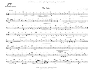 Bass Trombone (Optional)
Copyright © 2010 Gary P. Gilroy Publications, Inc., Reno, NV
All Rights Reserved - Made in the USA
mp mp ff ff
q = 136 5 13 21 2514 15 16 17 18 19 20 22 23 24 26 27 28
fff
mf p
29 34 4230 31 32 33 35 36 37 38 40 41 43 44 45
mp f p mp mf ff
49 5646 47 48 50 51 52 53 54 55 57 58 59 60 61
mf mp p mf
62 68 7663 64 65 66 67 69 70 71 72 73 74 75 77 78
f ff
q = 1608479 80 85 86 87 88 89 90 91 92 93 94 95 96
mf mf mf
ff
100 104 108 112 116101 102 103 109 110 111 113 114 115 117 118 119
fff pp mf pp p
q = 56126 134120 121 122 123 124 127 128 129 130 131 132 133 135 136 137
mp mp mp mp f ff fff
139 146 150138 140 141 142 143 144 145 147 148 149 151
44
24 44 34 44
24 44
44
24 44
14 44 14 44
?bb
4 8
- - - -
> > > > > > > > > > > > > > > >
The Journey
The Gates Gary P. Gilroy (ASCAP)
Battery by Aaron Hines (ASCAP)
?bb
> > > > > >
3
>
> > > > > > >
3
> > >
3
∑ ∑
> > > > 2
- - - - -
?bb
- - - -
- . -
- - - -
- - - -
>
. > >
-
- - - > > > > > >> > >>
∑
?bb ∑
>
> >
∑
- - - - - - - - - - - - - - - - - - - -
?bb
- -
4 > > > > > > > > > > > >
∑
>
> > > > >
∑
4
?bb -
-
- -
- 4 - - - - -
-
-
-
-
-
-
> > > >
?bb
>
>
>
>
>
>
>
2 > > > >
> > >
∑ ∑
- - - - - - - - - -
Inner Sanctuary
?bb - - -- - -
- - -
- - > >>>
> >
∑
> > > > > > > > > > > >
∑
> > >
> > > >3
w w w w w w w w
˙ ˙ ˙ ˙ ˙ ˙ ˙ ˙ ˙ ˙ ˙ ˙ ˙ ˙ ˙ ˙
œ! œ
J
œ œ
J ‰
œn œ œ œ œ
J ‰ œ œ
œ œ œ œ œ œ œ œ ˙! œ ˙ ˙ œ
J ‰ Œ Œ
w w w ˙ œ
j‰
œ w ˙ œ
j‰
œ
˙ œ œ ˙
˙ œ! œ
J
˙
w ˙ œ
j‰
œ w ˙ œ
j‰
œ ˙ œ œ ˙
˙ œn ! œn
j
œ
œn
˙ ˙ ˙ ˙ œ œb œ œ œ# œ
J ‰ Œ
œ œ œ œ œ œ œ
Œ ˙b œb w w œ
j‰ Œ Ó
˙ ˙ ˙ ˙ ˙ ˙ ˙ ˙ ˙ ˙ ˙ ˙ w w ˙! œ ˙ ˙ ˙ œ
j‰
œ
œ œ œn œ
˙ œ
J ‰ œ ˙ ˙ ˙ œ
J ‰ œ ˙ ˙ ˙ ˙b ˙ ˙ œ
J ‰ Œ Ó ˙
˙
Œ ˙ œ œ ˙ œ
Œ œ ˙ w
Œ œn œ œ w
Ó ˙ Ó ˙ Ó ˙ Ó ˙ Ó ˙ ˙ ˙ ˙ ˙ ˙ ˙ Ó
˙
Ó
˙
Ó
˙
Ó
˙
Ó
˙
˙
˙
˙
˙
˙
˙
˙! œ ˙! œ
w w œ
j‰ Œ Ó w Œ
œ
˙ œ
J ‰
œ ˙ œ
J ‰
œ œ œ œ
J ‰
œ
œ œ
œ ˙ œ œœ œ Œ Ó Œ ‰ œ
J
˙ œ Œ Ó Œ ‰ œ
J
˙ œ
œ œ œ ˙ œ œœœœ œ
œ œ œ œ œ
œ œ œ œ œ œ œ Œ œ œ œ
Œ œ œb œ œ
Licensed for exclusive use by Oswego East High School (IL) through December 31, 2016
 