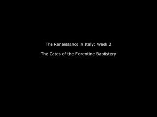 The Renaissance in Italy: Week 2The Gates of the Florentine Baptistery 