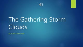 The Gathering Storm
Clouds
VICTORY OVER FEAR
 