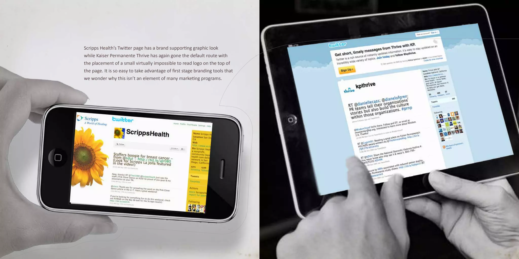 Scripps Health’s Twitter page has a brand supporting graphic look
while Kaiser Permanente Thrive has again gone the default route with
the placement of a small virtually impossible to read logo on the top of
the page. It is so easy to take advantage of first stage branding tools that
we wonder why this isn’t an element of many marketing programs.
 