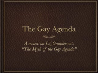 The Gay Agenda
 A review on LZ Granderson’s
“The Myth of the Gay Agenda”
 
