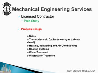 

Licensed Contractor
◦ Paid Study



Process Design
o Skids
o Thermodynamic Cycles (steam-gas turbinediesel)
o Heating, Ventilating and Air Conditioning
o Cooling Systems
o Water Treatment
o Wastewater Treatment

 
