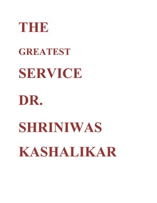 THE
GREATEST
SERVICE
DR.
SHRINIWAS
KASHALIKAR
 