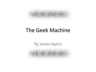 The Geek Machine
By James Speirs

 