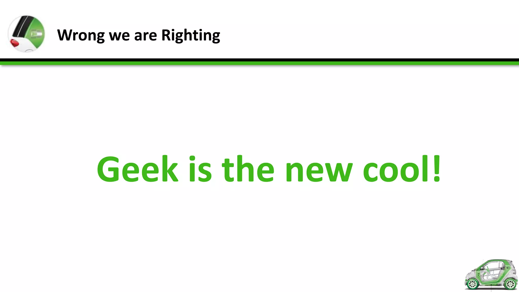 Wrong we are Righting




     Geek is the new cool!
 