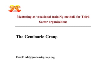 Mentoring as vocatIonal trainiNg methoD for Third Sector organisations The Geminarie Group Email: info@geminariegroup.org 
