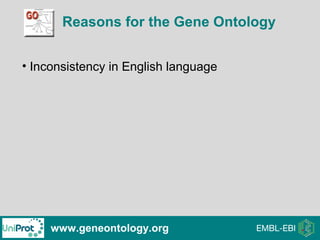 Reasons for the Gene Ontology
www.geneontology.org
• Inconsistency in English language
 