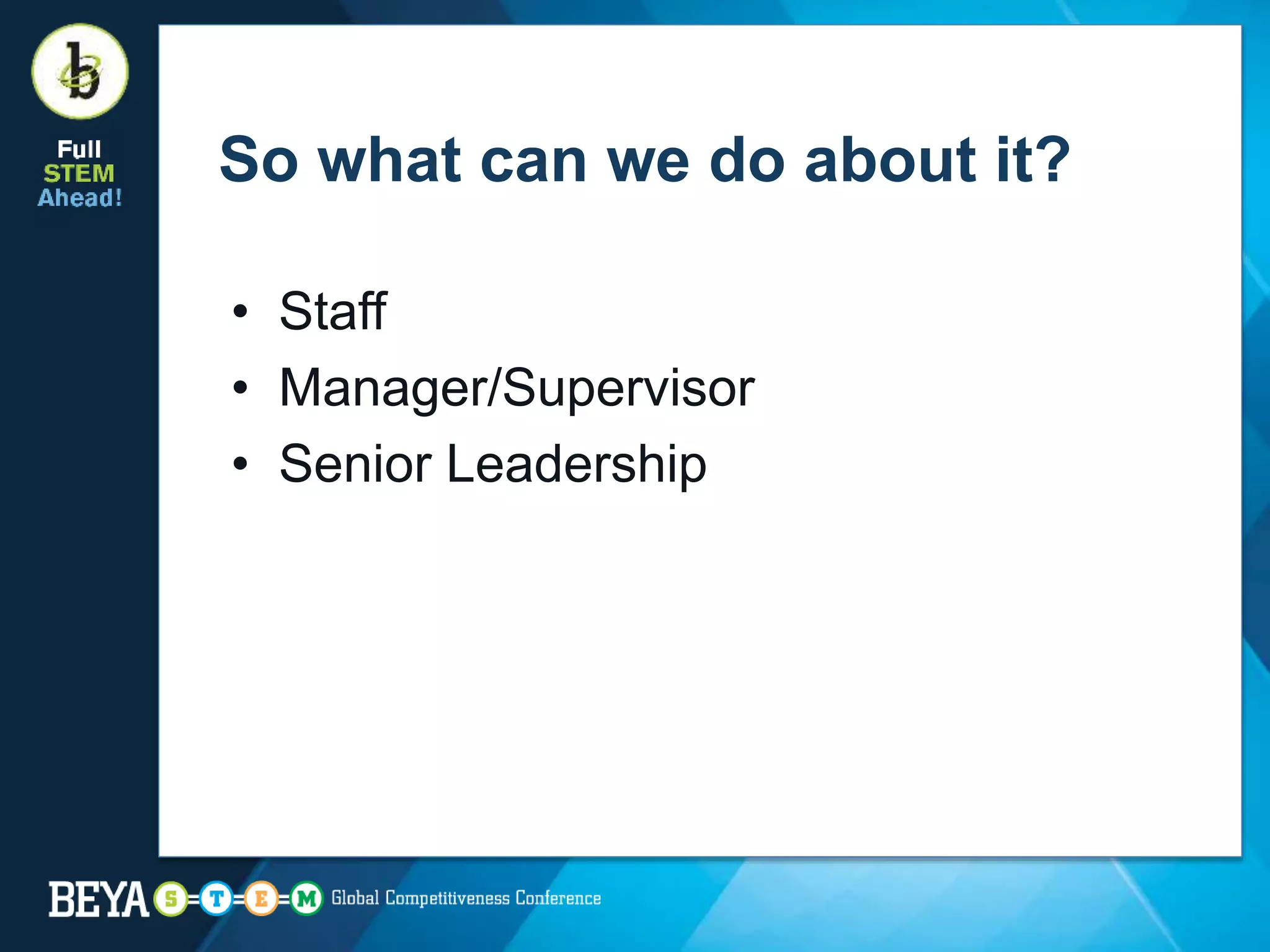 So what can we do about it?
• Staff
• Manager/Supervisor
• Senior Leadership
 