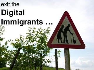 exit the Digital Immigrants … 
