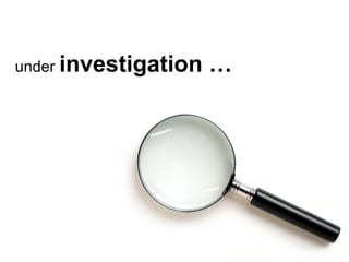 under  investigation … 