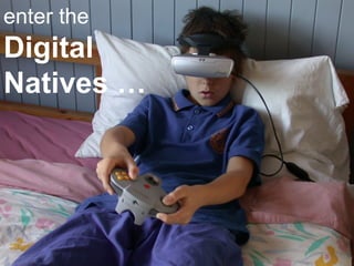 enter the  Digital Natives … 