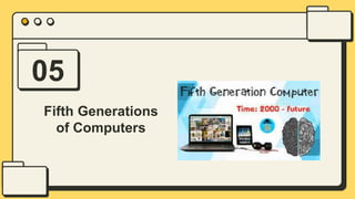 05
Fifth Generations
of Computers
 