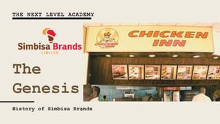 The
Genesis
History of Simbisa Brands
THE NEXT LEVEL ACADEMY
 