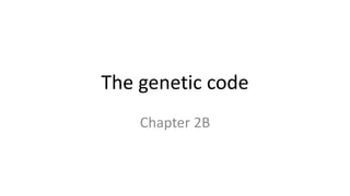 The genetic code
Chapter 2B
 