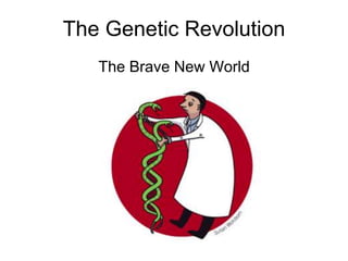 The Genetic Revolution
The Brave New World
 