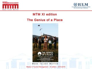 Master in Tourism Management – XI edition – 2014-2015
MTM XI edition
The Genius of a Place
 