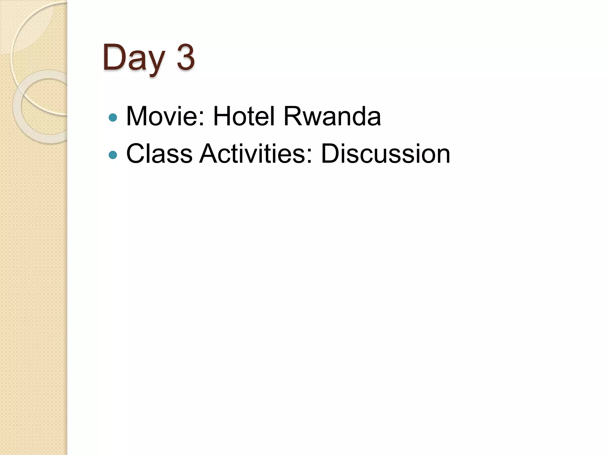 Day 3
 Movie: Hotel Rwanda
 Class Activities: Discussion
 