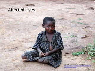 This image is used under a CC license from:
http://www.flickr.com/photos/_rh/296704632/sizes/l/
in/photostream/-rwanda
Affected Lives
 