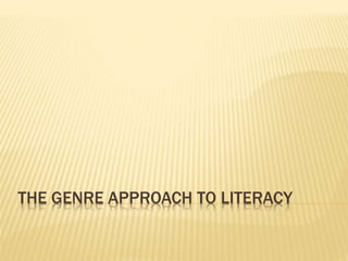 THE GENRE APPROACH TO LITERACY
 