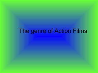 The genre of Action Films
 
