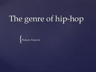 {
The genre of hip-hop
Patson Travers
 
