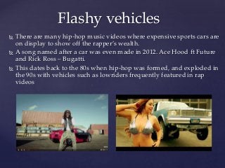  There are many hip-hop music videos where expensive sports cars are
on display to show off the rapper’s wealth.
 A song...