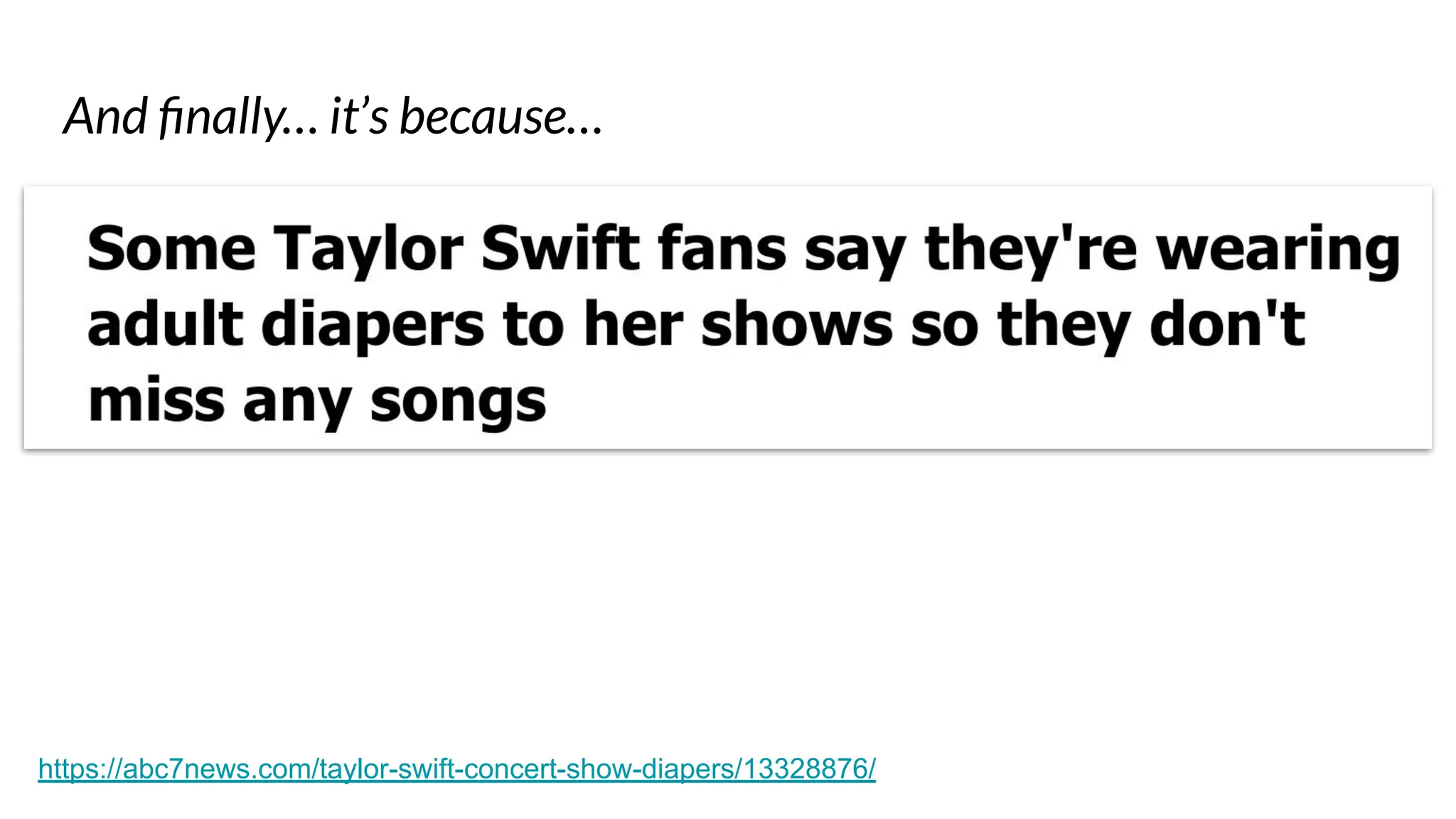 And ﬁnally… it’s because…
https://abc7news.com/taylor-swift-concert-show-diapers/13328876/
 