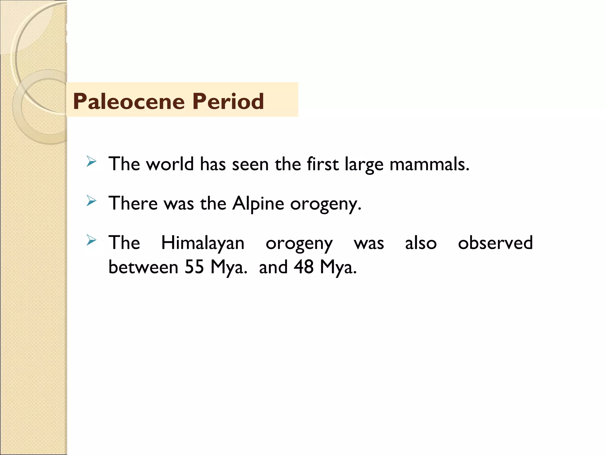 MHRD
NME-ICT
 The world has seen the first large mammals.
 There was the Alpine orogeny.
 The Himalayan orogeny was also observed
between 55 Mya. and 48 Mya.
Paleocene Period
 