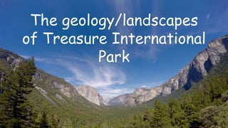 The geology/landscapes
of Treasure International
Park
 