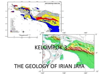 THE GEOLOGY OF IRIAN JAYA
KELOMPOK 3
 