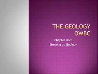 Chapter One:
Growing up Geology
 