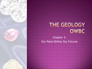 The Geology OWBC Chapter 3: Our Pasts Define Our Futures 