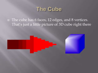  The cube has 6 faces, 12 edges, and 8 vertices.
That’s just a little picture of 3D cube right there