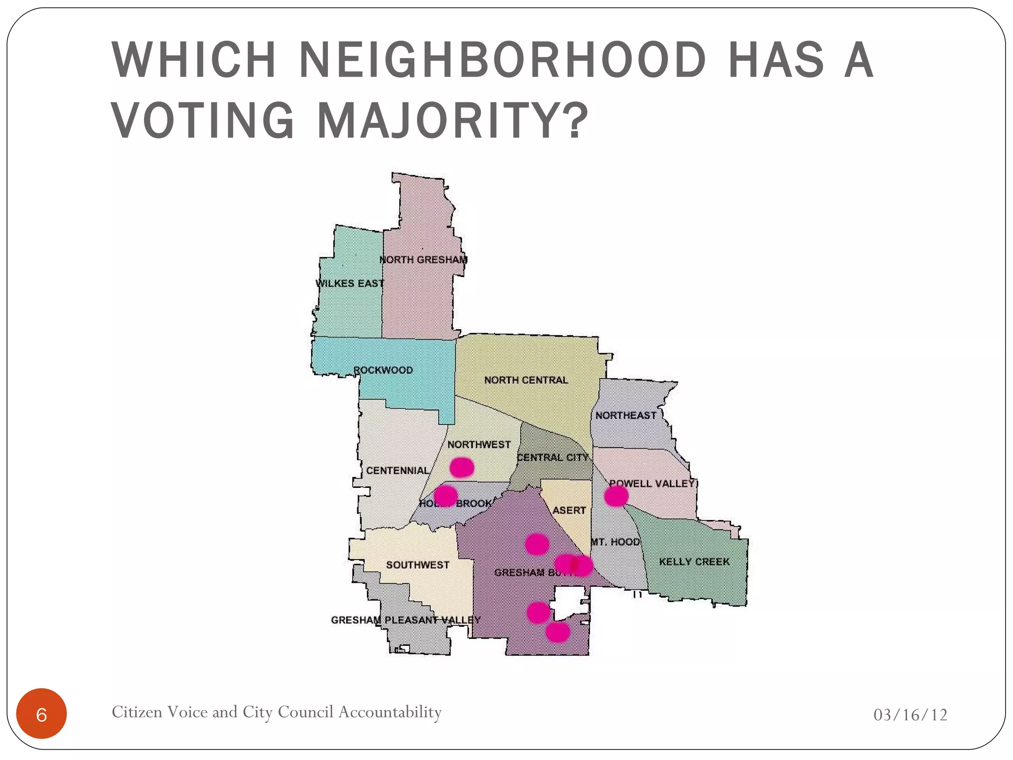 WHICH NEIGHBORHOOD HAS A
    VOTING MAJORITY?




6   Citizen Voice and City Council Accountability   03/16/12
 