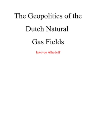 The Geopolitics of the
Dutch Natural
Gas Fields
Iakovos Alhadeff
 