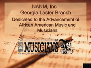 NANM, Inc.
Georgia Laster Branch
Dedicated to the Advancement of
African American Music and
Musicians

 