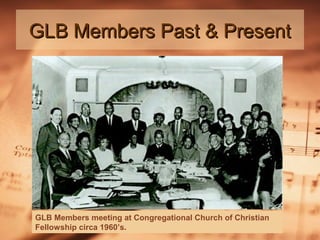 GLB Members Past & Present

GLB Members meeting at Congregational Church of Christian
Fellowship circa 1960’s.

 