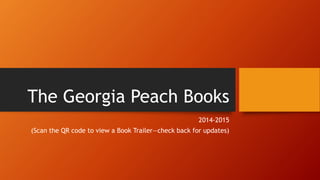 The Georgia Peach Books 
2014-2015 
(Scan the QR code to view a Book Trailer—check back for updates) 
 