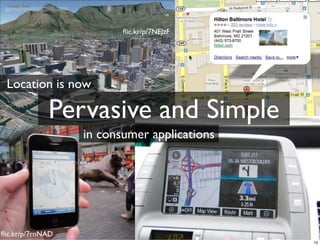 ﬂic.kr/p/7NEJzF




 Location is now

             Pervasive and Simple
                  in consumer applications




ﬂic.kr/p/7rnNAD
                                             13
 