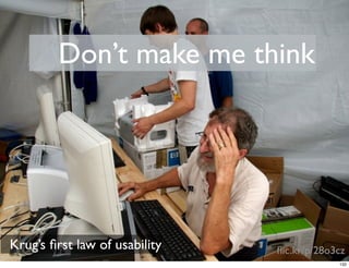 Don’t make me think




Krug’s ﬁrst law of usability   ﬂic.kr/p/28o3cz
                                            132
 