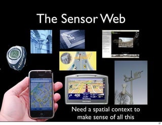The Sensor Web




     Need a spatial context to
      make sense of all this
                                 37
 